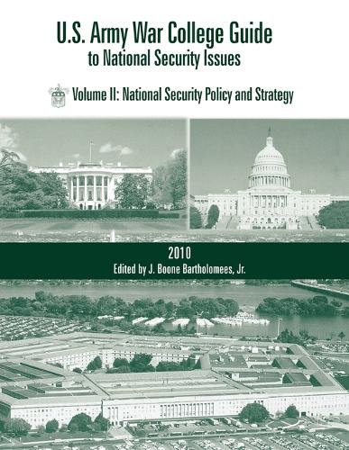 U.S. Army War College Guide to National Security Issues, Vol II: National Security Policy and Strategy, 4th Edition (Paperback)