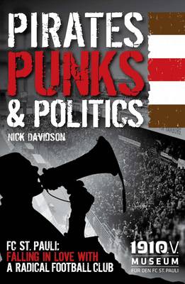 Pirates, Punks & Politics: FC St. Pauli: Falling in Love with a Radical Football Club (Paperback)