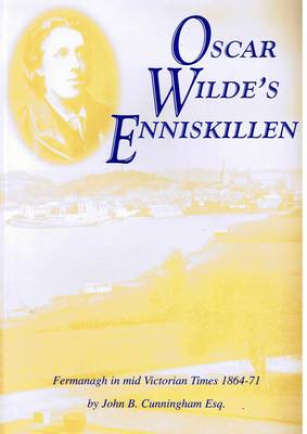 Oscar Wilde's Eniskillen: Fermanagh in Mid-Victorian Times 1864 to 1871 (Paperback)