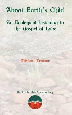 About Earth's Child: An Ecological Listening to the Gosepl of Luke - Earth Bible Commentary 2 (Hardback)