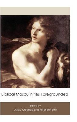 Biblical Masculinities Foregrounded - Hebrew Bible Monographs 62 (Hardback)