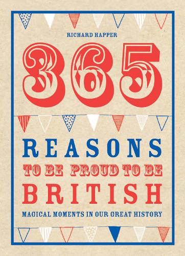 365 Reasons To Be Proud To Be British: Magical moments in our great history (Hardback)