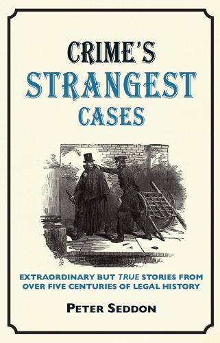 Crime's Strangest Cases: Extraordinary But True Tales from over Five Centuries of Legal History - Strangest (Hardback)