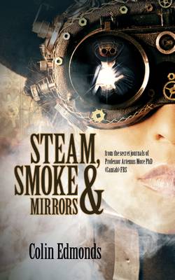 Steam, Smoke and Mirrors - Professor Artemus More 1 (Paperback)