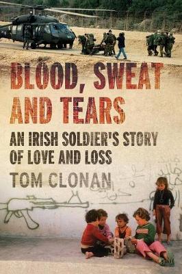 Blood, Sweat and Tears: An Irish Soldier's Story of Love and Loss (Paperback)