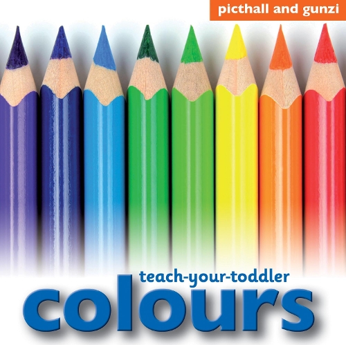 Teach Your Toddler: Colours - Teach Your Toddler (Board book)
