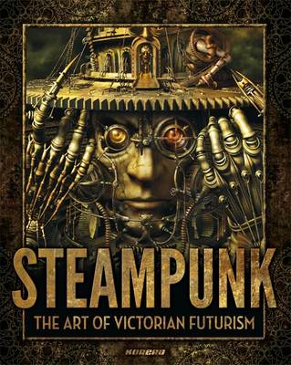 Steampunk: Victorian Futurism, Bizarre Engineering (Hardback)