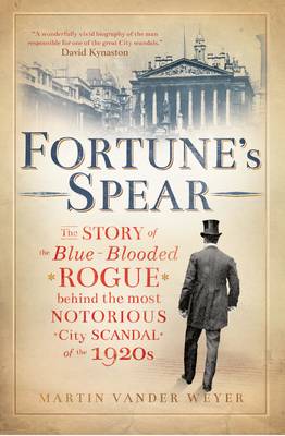 Fortune's Spear: The Story of the Blue-Blooded Rogue Behind the Most Notorious City Scandal of the 1920s (Hardback)