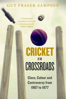 Cricket at the Crossroads: Class, Colour and Controversy from 1967 to 1977 (Hardback)