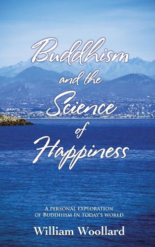 Buddhism and the Science of Happiness: A Personal Exploration of Buddhism in Today's World (Paperback)