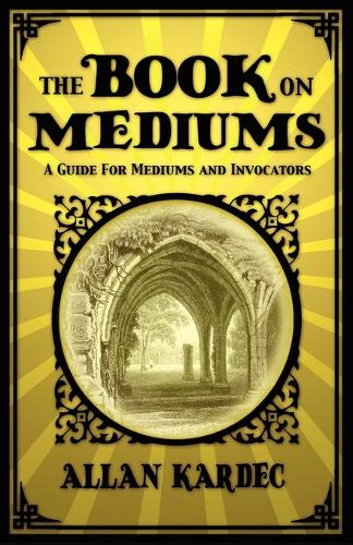 The Book on Mediums: A Guide for Mediums and Invocators (Paperback)