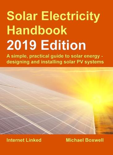 The Solar Electricity Handbook: 2019 Edition 2019: A simple, practical guide to solar energy - designing and installing solar photovoltaic systems. (Paperback)