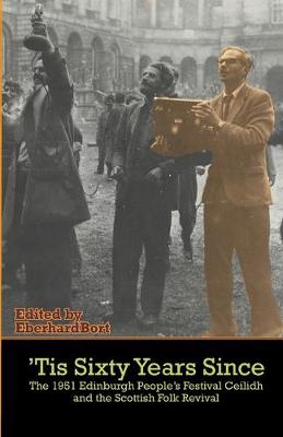 'Tis Sixty Years Since: The 1951 Edinburgh People's Festival Ceilidh and the Scottish Folk Revival (Paperback)