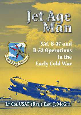 Jet Age Man: SAC B-47 and B-52 Operations in the Early Cold War (Hardback)