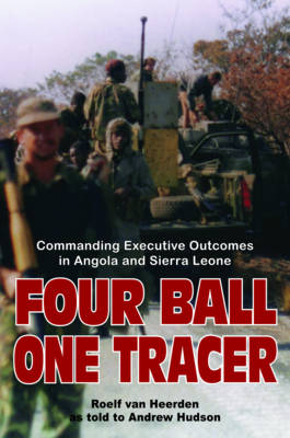 Four Ball, One Tracer: Commanding Executive Outcomes in Angola and Sierra Leone (Hardback)