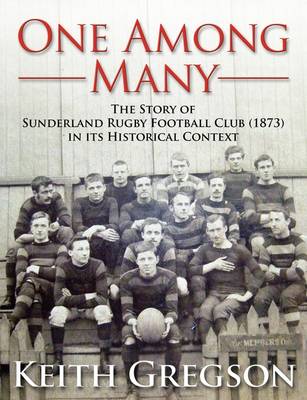 One Among Many - the Story of Sunderland Rugby Football Club RFC (1873) in Its Historical Context (Paperback)
