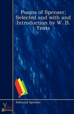 Poems of Spenser; Selected and with and Introduction by W. B. Yeats (Paperback)