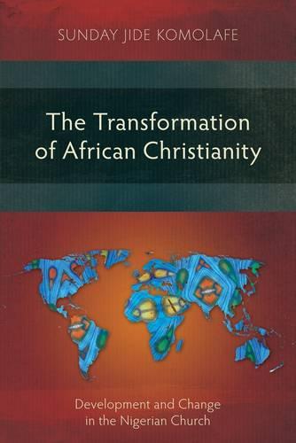The Transformation of African Christianity: Development and Change in the Nigerian Church (Paperback)