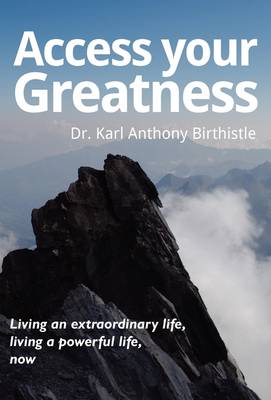 Access Your Greatness: Living an Extraordinary Life, Living a Powerful Life, Now (Hardback)