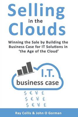 Selling in the Clouds: Winning the Sale by Building the Business Case for it Solutions in 'the Age of the Cloud' (Paperback)
