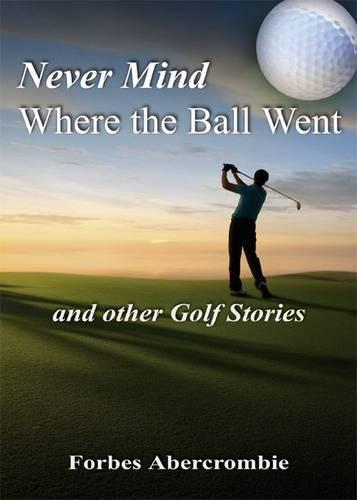 Never Mind Where the Ball Went and Other Golf Stories (Paperback)