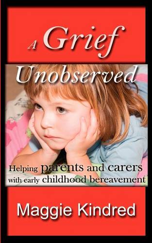 A Grief Unobserved: Helping Parents and Carers with Early Childhood Bereavement (Paperback)