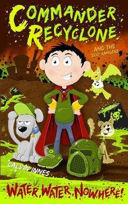 Commander Recyclone & The Eco Rangers: Water, Water, Nowhere! - Commander Recyclone & the Eco Rangers 1 (Paperback)