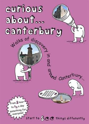 Curious About... Canterbury 2018: Walks of Discovery in and Around Canterbury ... (Paperback)