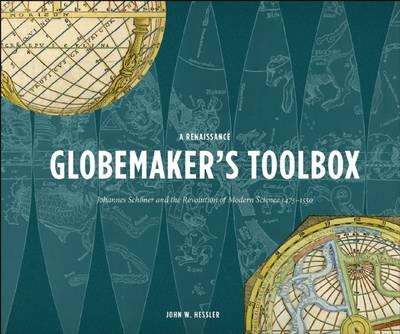 A Renaissance Globemaker's Toolbox: Johannes Schoner and the Revolution of Modern (Hardback)