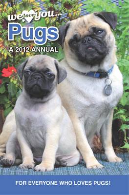 Pug Dogs: We Love You Pugs 2012: A 2012 Annual (Hardback)