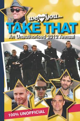 Take That Annual 2012: We Love You... Take That an Unauthorised 2012 Annual (Hardback)