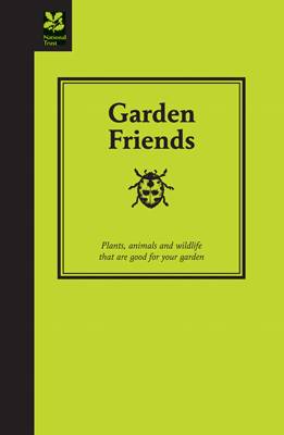 Garden Friends: Plants, animals and wildlife that are good for your garden - National Trust Home & Garden (Hardback)