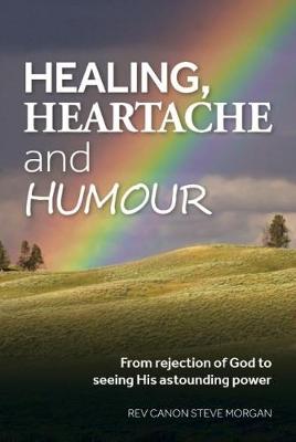 Healing, Heartache and Humour: From Rejection of God to seeing His astounding power (Paperback)