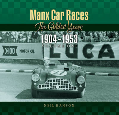 Manx Car Races: The Golden Years 1904-1953 -- Volume 1 (Paperback)
