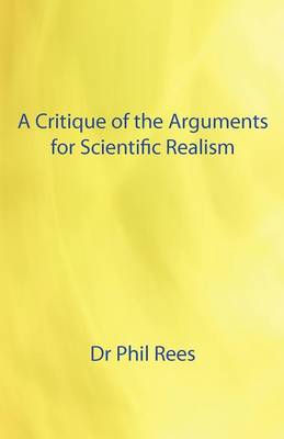 A Critique of the Arguments for Scientific Realism (Paperback)