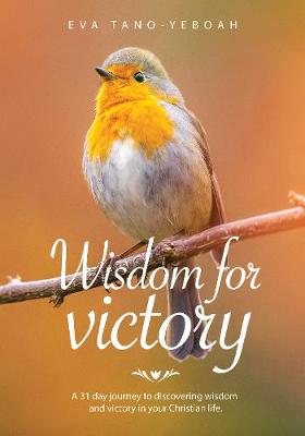 Wisdom for Victory: A 31 day journey to discovering wisdom and victory in your Christian life (Paperback)