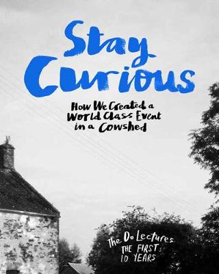 Stay Curious: How We Created a World Class Event in a Cowshed (Hardback)