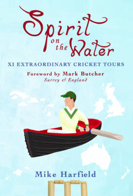 Spirit On The Water: XI Extraordinary Cricket Tours (Hardback)