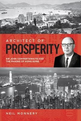 Architect of Prosperity: Sir John Cowperthwaite and the Making of Hong Kong (Hardback)