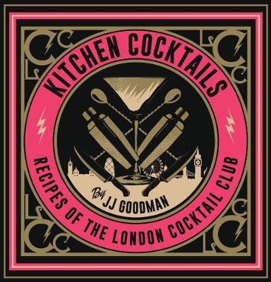 Kitchen Cocktails: Recipes of the London Cocktail Club (Hardback)