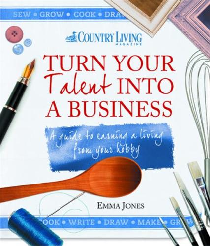 Turn Your Talent Into A Business By Emma Jones Waterstones