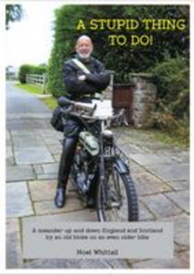 A Stupid Thing to Do!: A Meander Up and Down England and Scotland by an Old Bloke on an Even Older Bike (Paperback)