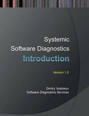 Systemic Software Diagnostics: An Introduction to Systems Thinking in Memory Dump and Software Trace Analysis (Paperback)