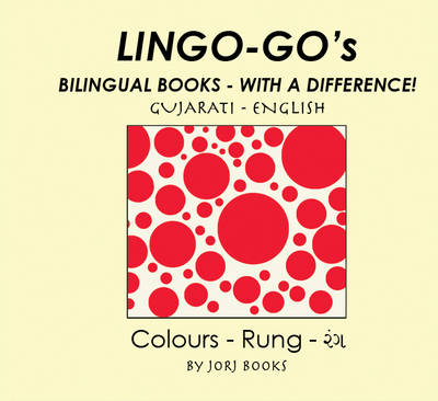 Lingo-go's Bilingual Books: Gujarati - English: Colours - Lingo-go's: Bilingual Books - with a Difference (Spiral bound)
