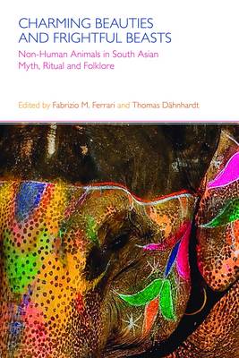 Charming Beauties and Frightful Beasts: Non-human Animals in South Asian Myth, Ritual and Folklore (Hardback)