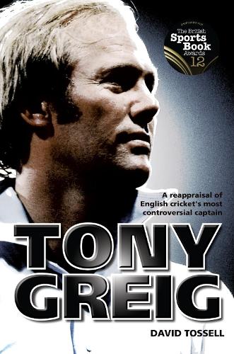 Tony Greig: A Reappraisal of English Cricket's Most Controversial Captain (Hardback)