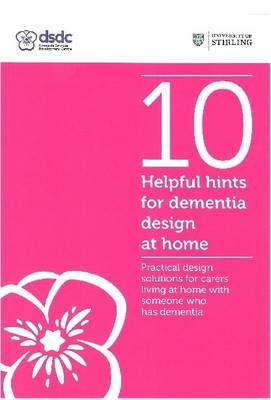 10 Helpful Hints for Dementia Design at Home: Practical Design Solutions for Carers Living at Home with Someone Who Has Dementia (Paperback)