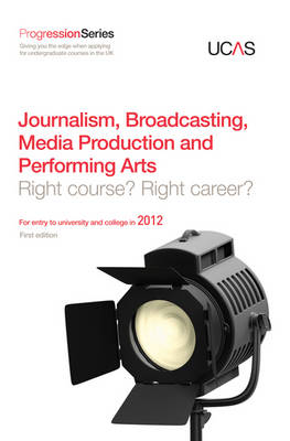 Progression to Journalism, Broadcasting, Media Production and Performing Arts: Right Course? Right Career? For Entry to University and College in 2012 - Progression Series (Paperback)