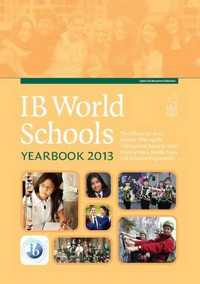 The IB World Schools Yearbook 2013: The Official Guide to Schools Offering the International Baccalaureate Primary Years, Middle Years and Diploma Programmes (Paperback)