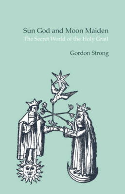 Sun God and Moon Maiden: The Secret World of the Holy Grail (Paperback)